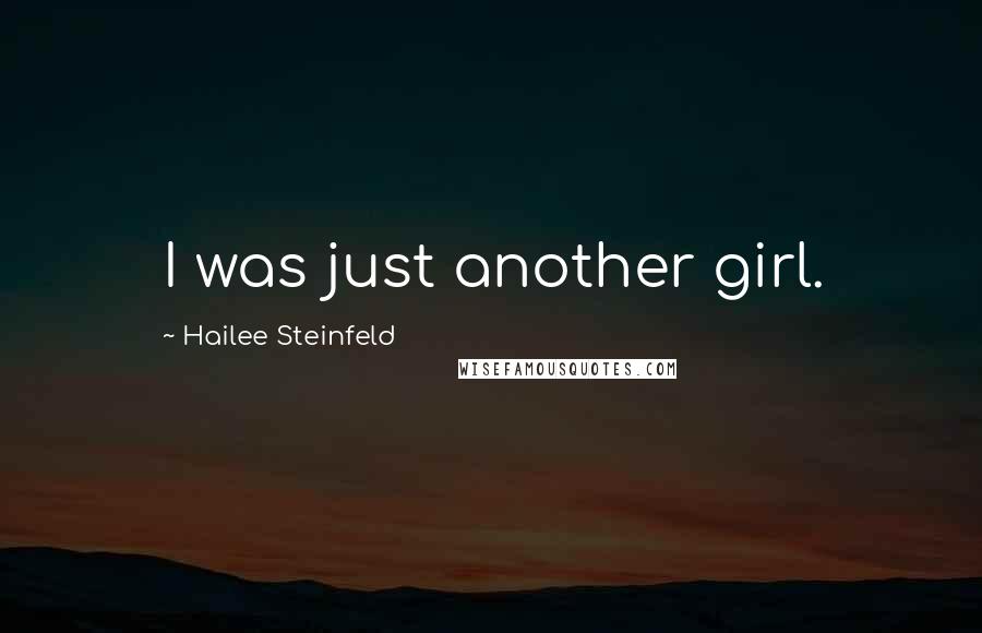 Hailee Steinfeld Quotes: I was just another girl.