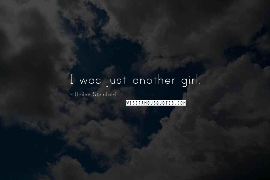 Hailee Steinfeld Quotes: I was just another girl.