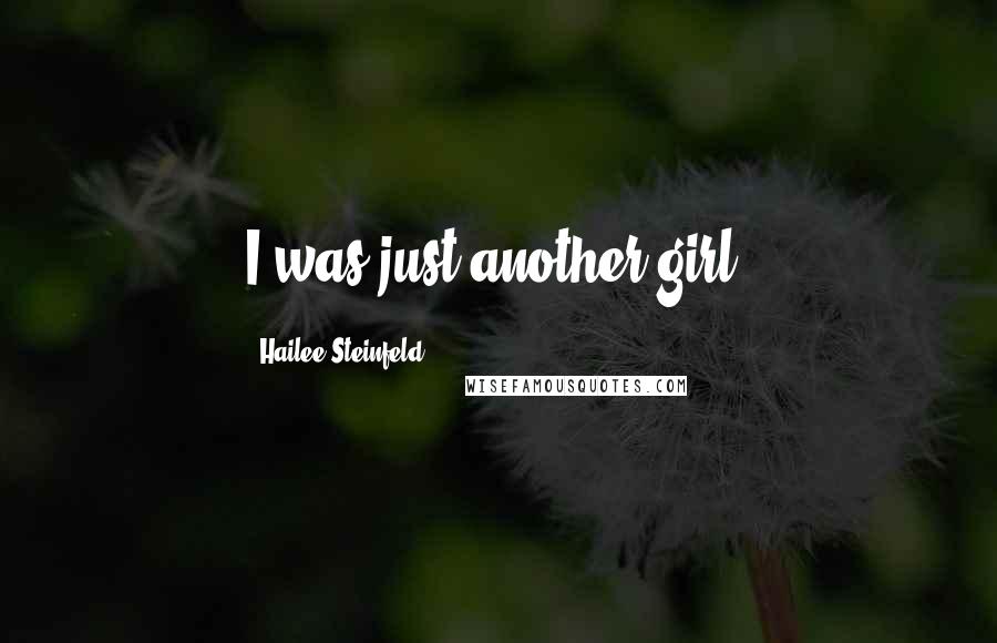 Hailee Steinfeld Quotes: I was just another girl.