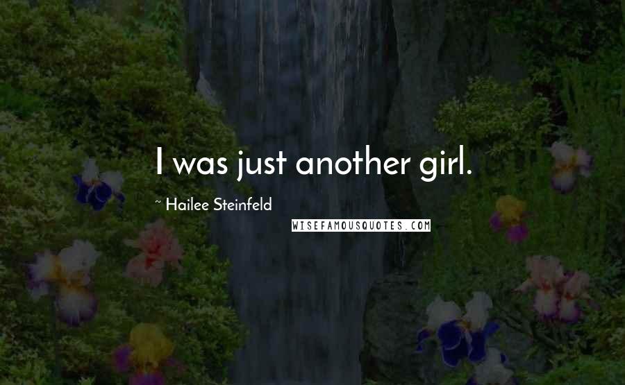 Hailee Steinfeld Quotes: I was just another girl.