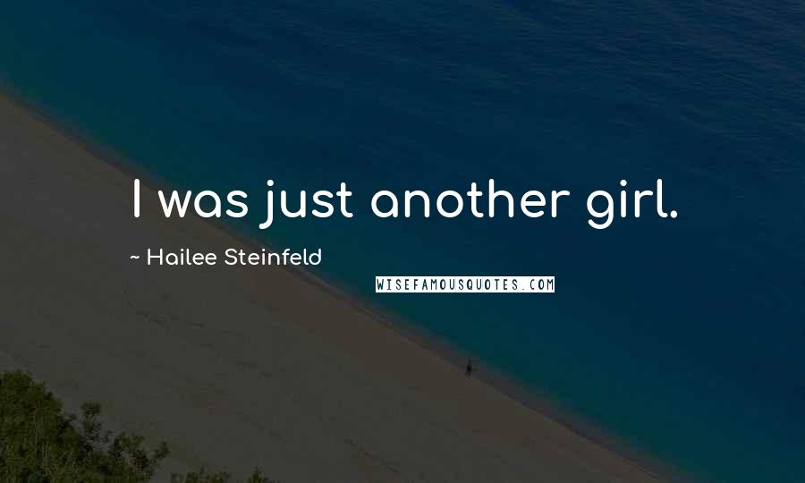 Hailee Steinfeld Quotes: I was just another girl.