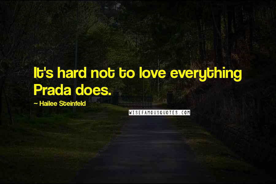 Hailee Steinfeld Quotes: It's hard not to love everything Prada does.