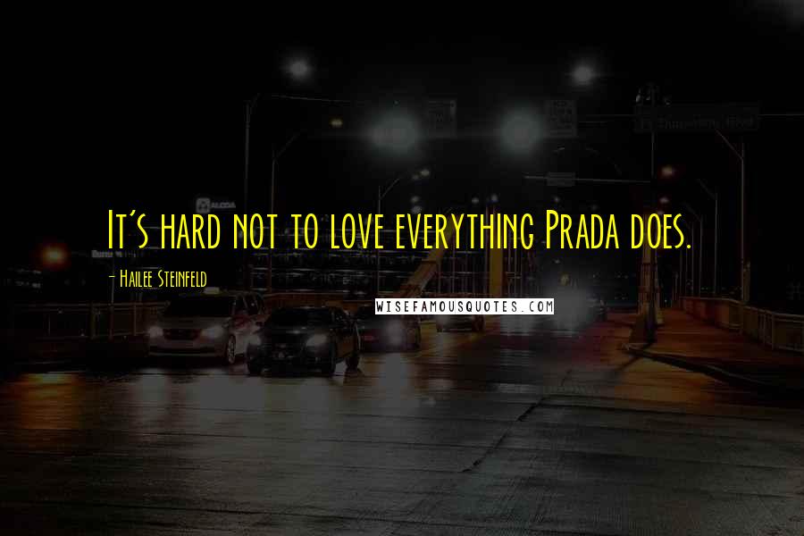 Hailee Steinfeld Quotes: It's hard not to love everything Prada does.