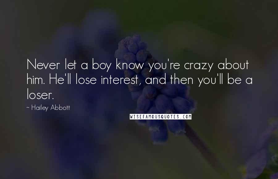 Hailey Abbott Quotes: Never let a boy know you're crazy about him. He'll lose interest, and then you'll be a loser.