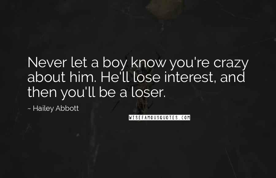 Hailey Abbott Quotes: Never let a boy know you're crazy about him. He'll lose interest, and then you'll be a loser.