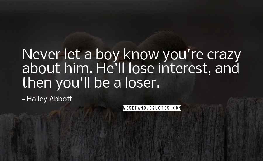 Hailey Abbott Quotes: Never let a boy know you're crazy about him. He'll lose interest, and then you'll be a loser.