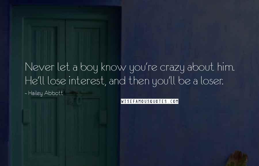 Hailey Abbott Quotes: Never let a boy know you're crazy about him. He'll lose interest, and then you'll be a loser.