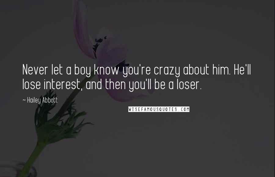 Hailey Abbott Quotes: Never let a boy know you're crazy about him. He'll lose interest, and then you'll be a loser.