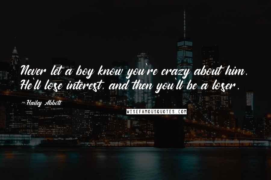 Hailey Abbott Quotes: Never let a boy know you're crazy about him. He'll lose interest, and then you'll be a loser.