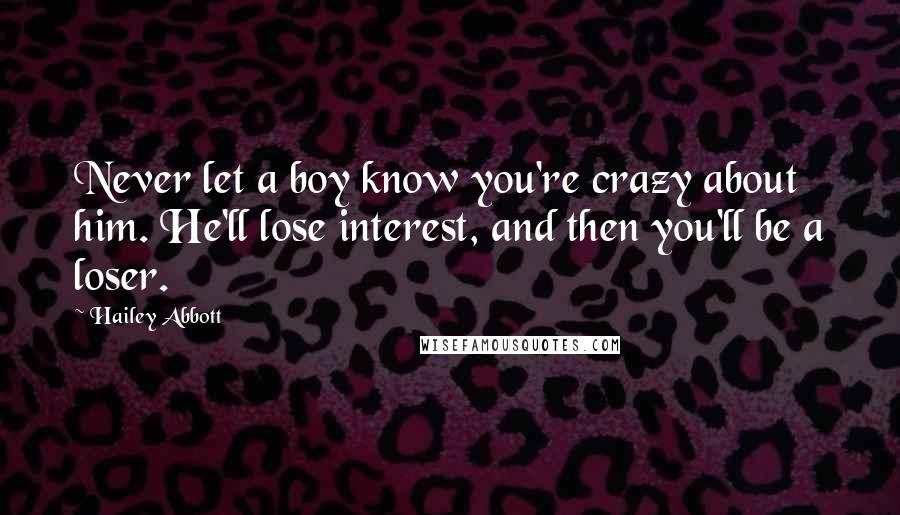 Hailey Abbott Quotes: Never let a boy know you're crazy about him. He'll lose interest, and then you'll be a loser.