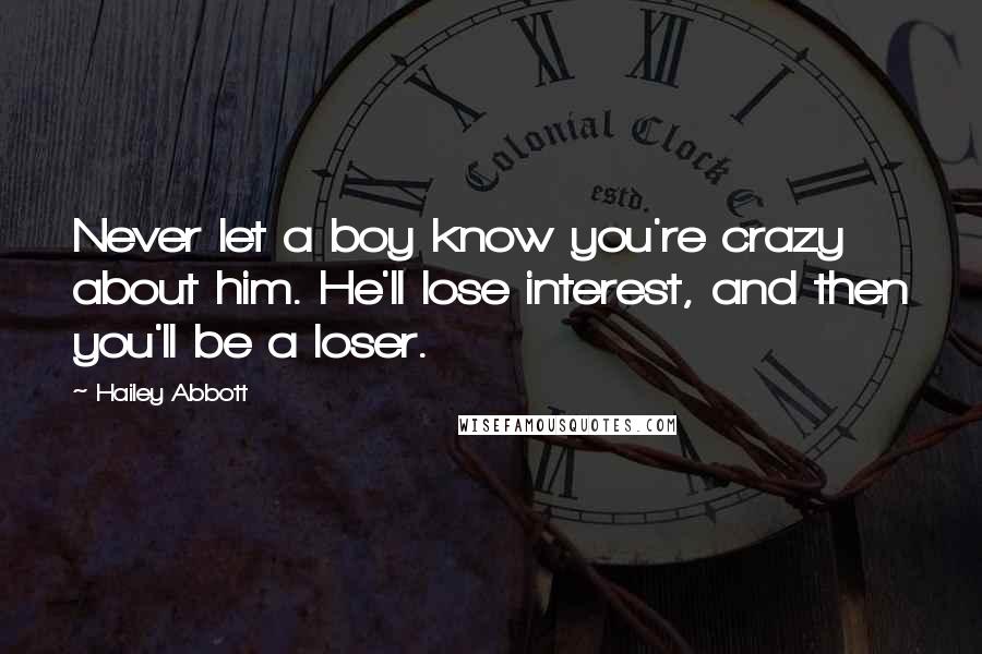 Hailey Abbott Quotes: Never let a boy know you're crazy about him. He'll lose interest, and then you'll be a loser.