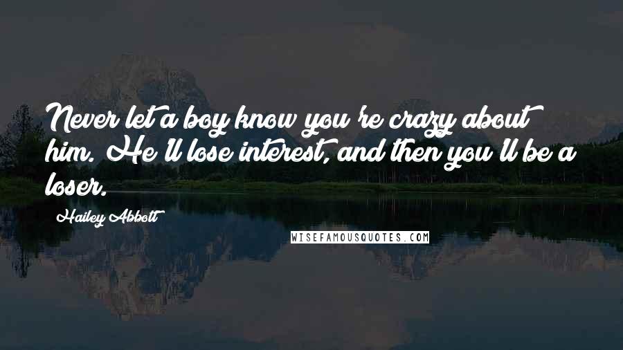 Hailey Abbott Quotes: Never let a boy know you're crazy about him. He'll lose interest, and then you'll be a loser.