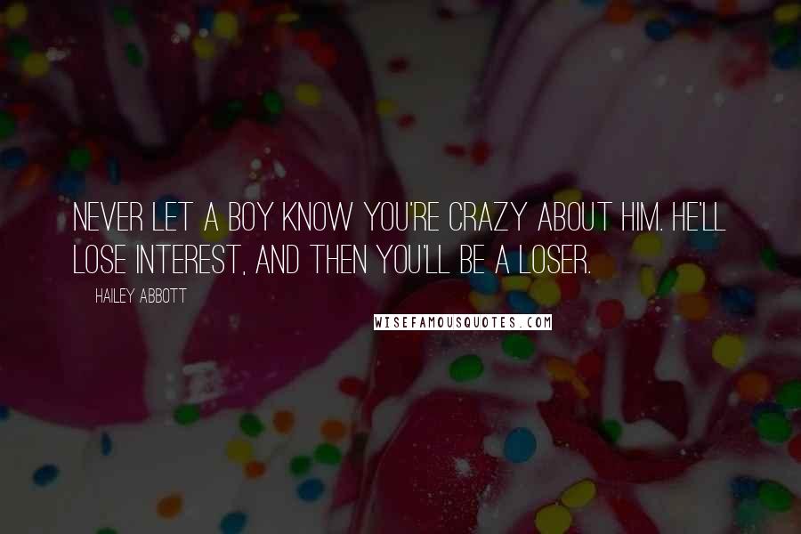 Hailey Abbott Quotes: Never let a boy know you're crazy about him. He'll lose interest, and then you'll be a loser.