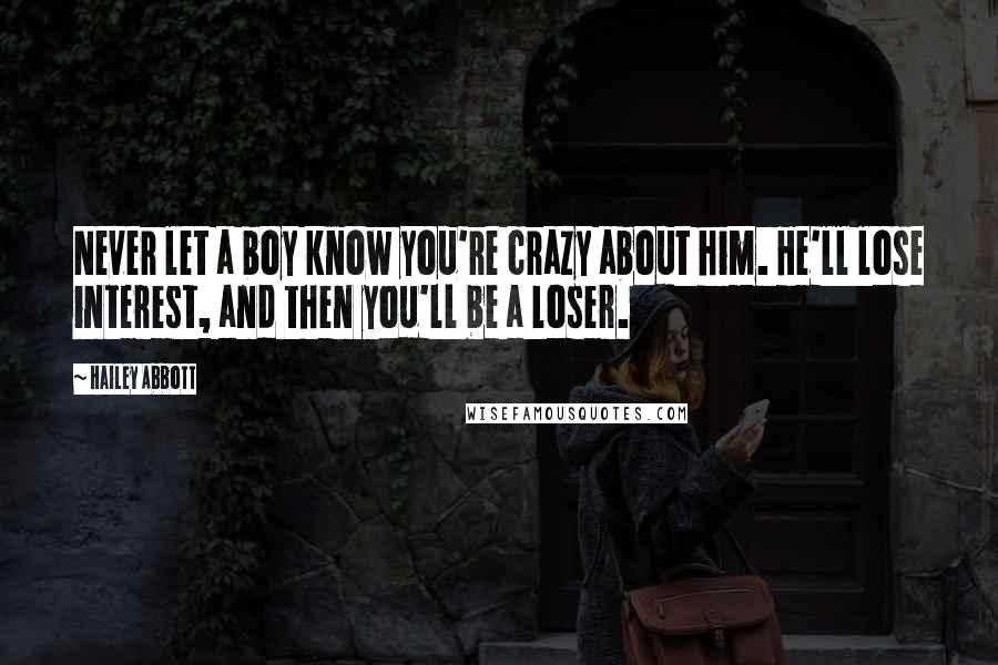 Hailey Abbott Quotes: Never let a boy know you're crazy about him. He'll lose interest, and then you'll be a loser.