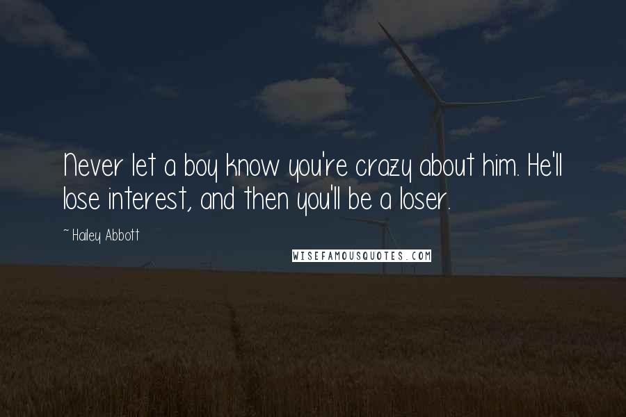 Hailey Abbott Quotes: Never let a boy know you're crazy about him. He'll lose interest, and then you'll be a loser.