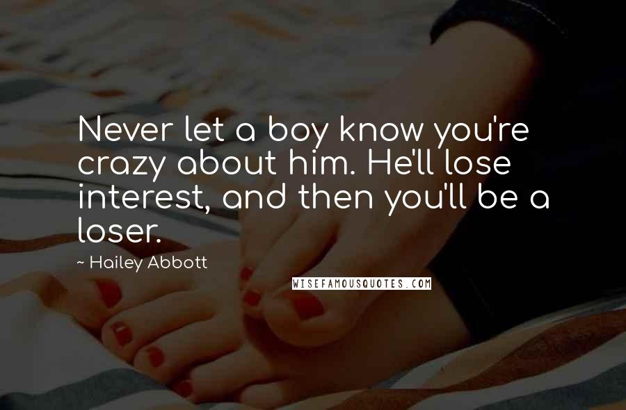 Hailey Abbott Quotes: Never let a boy know you're crazy about him. He'll lose interest, and then you'll be a loser.