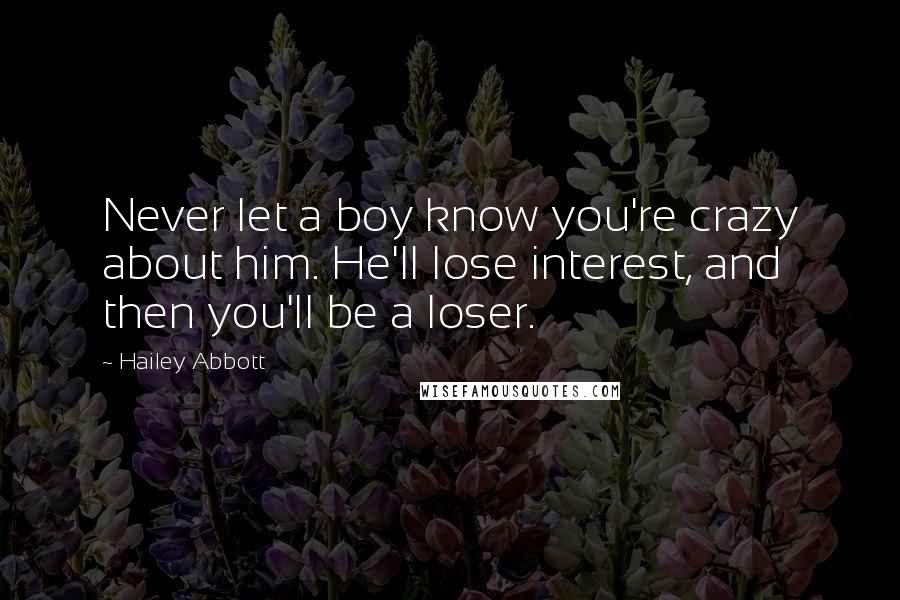 Hailey Abbott Quotes: Never let a boy know you're crazy about him. He'll lose interest, and then you'll be a loser.