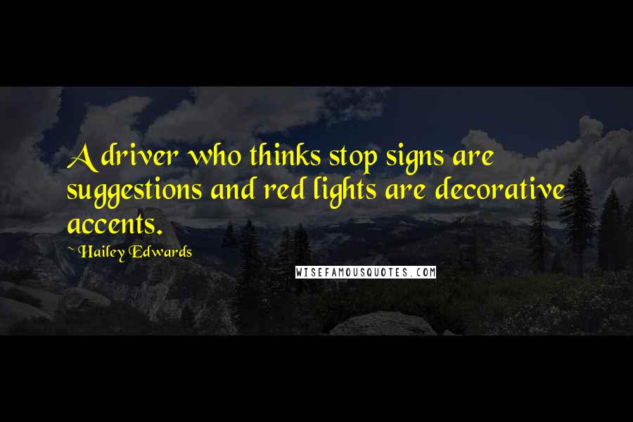 Hailey Edwards Quotes: A driver who thinks stop signs are suggestions and red lights are decorative accents.