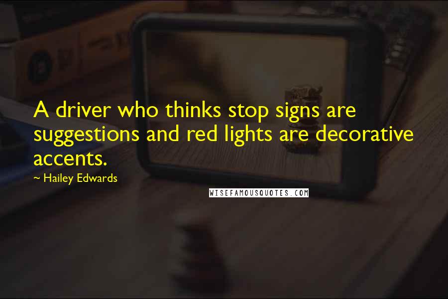 Hailey Edwards Quotes: A driver who thinks stop signs are suggestions and red lights are decorative accents.