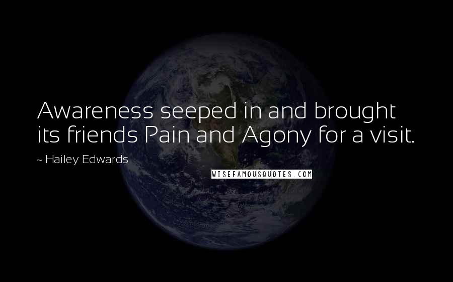 Hailey Edwards Quotes: Awareness seeped in and brought its friends Pain and Agony for a visit.