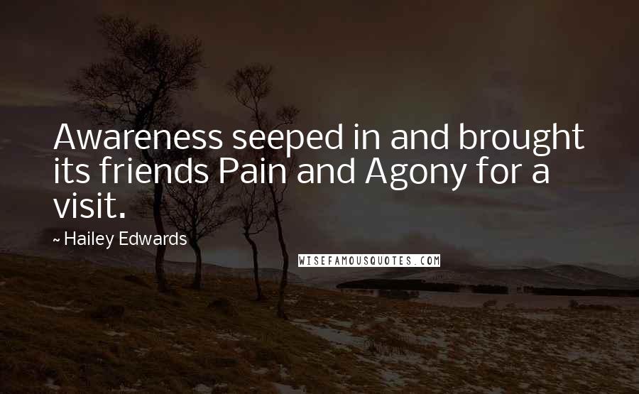 Hailey Edwards Quotes: Awareness seeped in and brought its friends Pain and Agony for a visit.