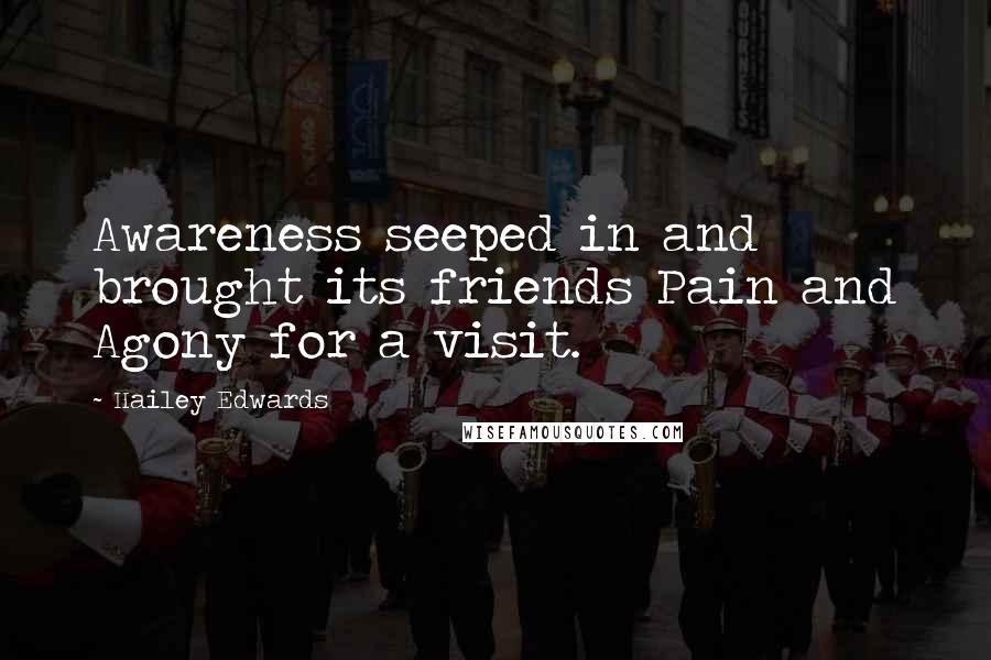 Hailey Edwards Quotes: Awareness seeped in and brought its friends Pain and Agony for a visit.