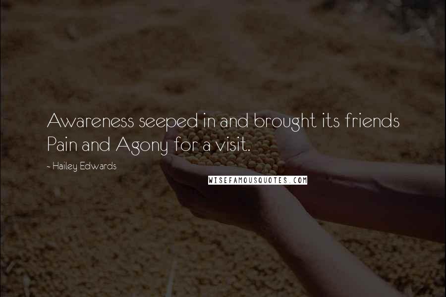 Hailey Edwards Quotes: Awareness seeped in and brought its friends Pain and Agony for a visit.