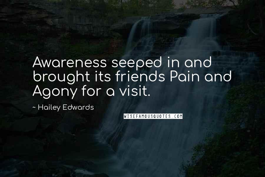 Hailey Edwards Quotes: Awareness seeped in and brought its friends Pain and Agony for a visit.