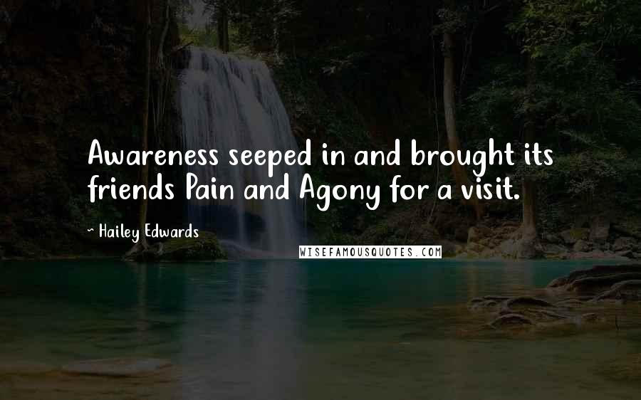 Hailey Edwards Quotes: Awareness seeped in and brought its friends Pain and Agony for a visit.