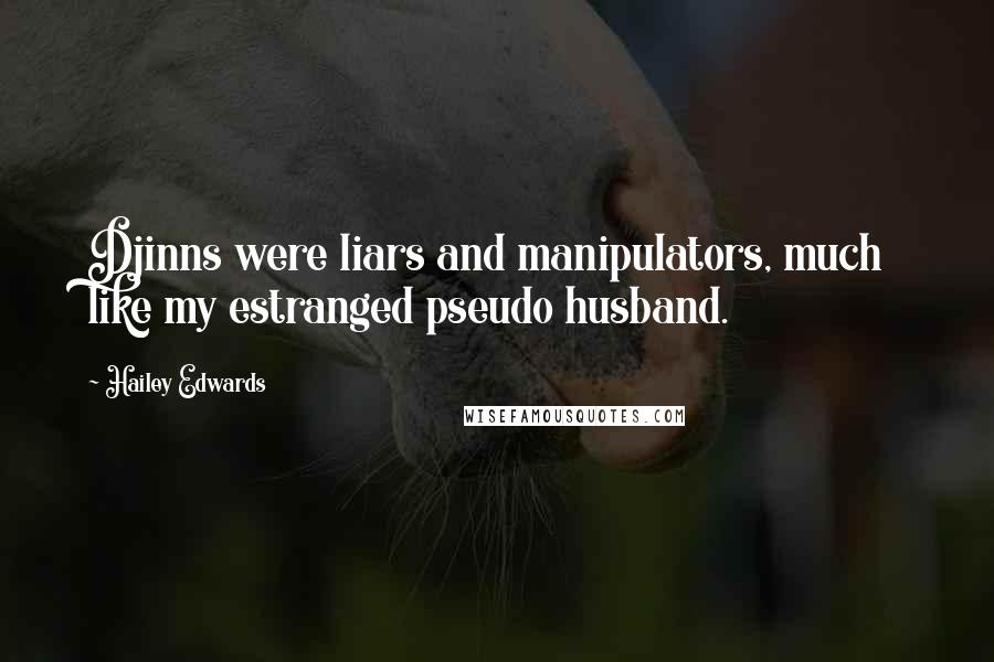 Hailey Edwards Quotes: Djinns were liars and manipulators, much like my estranged pseudo husband.
