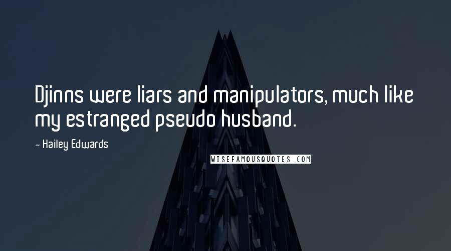 Hailey Edwards Quotes: Djinns were liars and manipulators, much like my estranged pseudo husband.