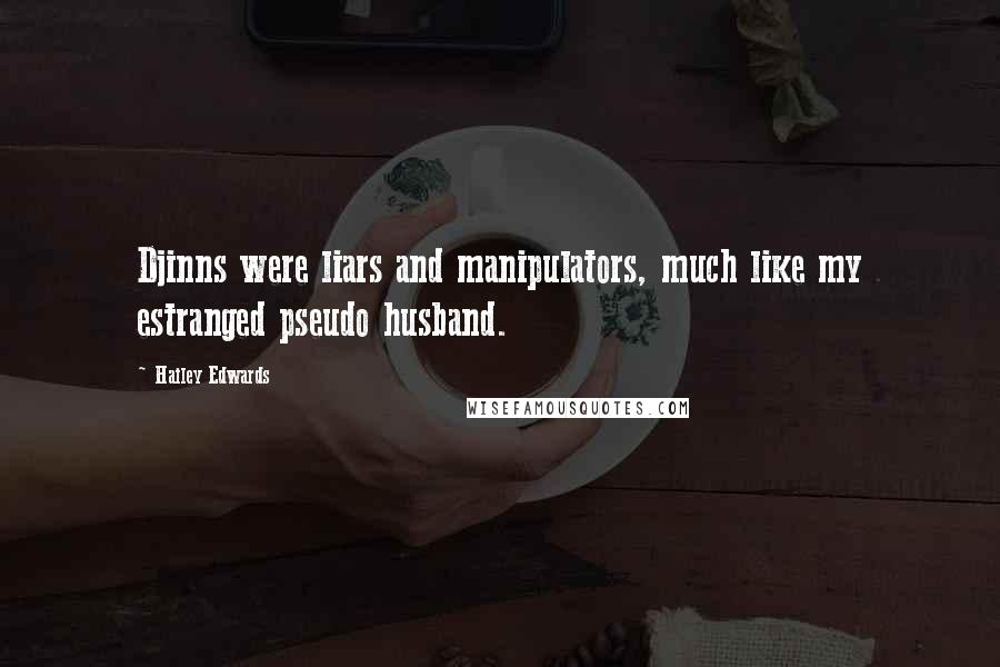 Hailey Edwards Quotes: Djinns were liars and manipulators, much like my estranged pseudo husband.