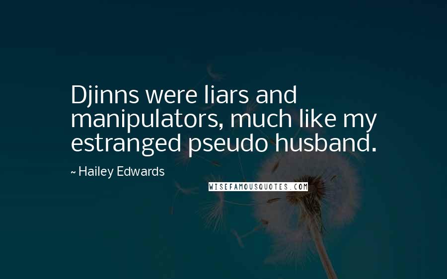 Hailey Edwards Quotes: Djinns were liars and manipulators, much like my estranged pseudo husband.