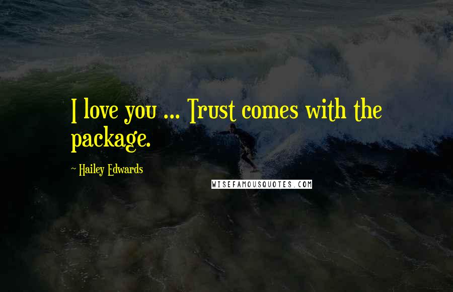 Hailey Edwards Quotes: I love you ... Trust comes with the package.