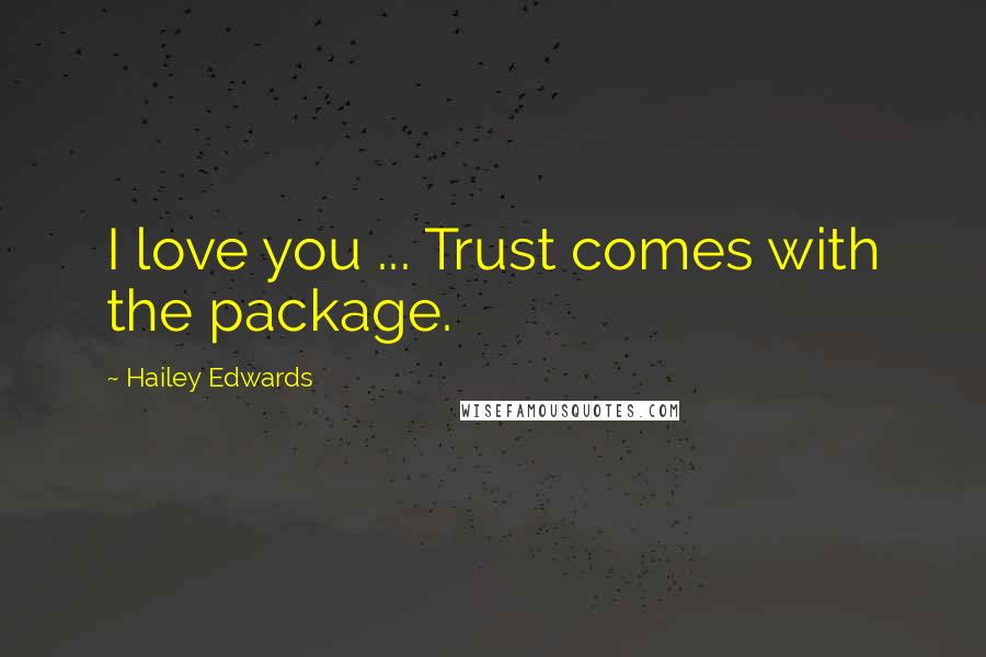 Hailey Edwards Quotes: I love you ... Trust comes with the package.