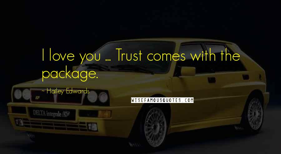 Hailey Edwards Quotes: I love you ... Trust comes with the package.