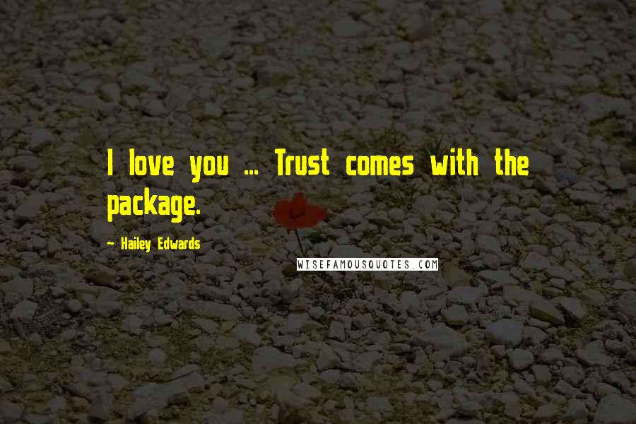 Hailey Edwards Quotes: I love you ... Trust comes with the package.