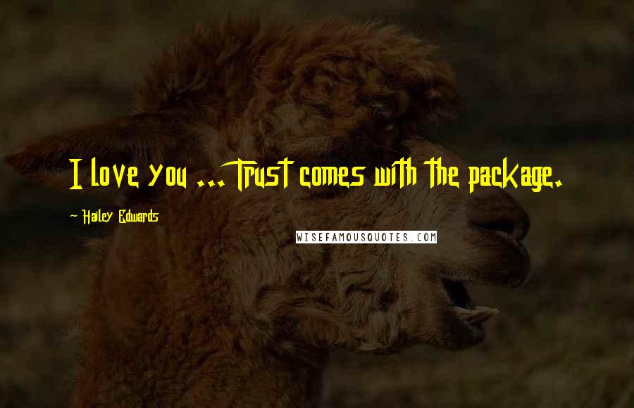 Hailey Edwards Quotes: I love you ... Trust comes with the package.