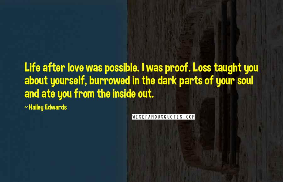 Hailey Edwards Quotes: Life after love was possible. I was proof. Loss taught you about yourself, burrowed in the dark parts of your soul and ate you from the inside out.