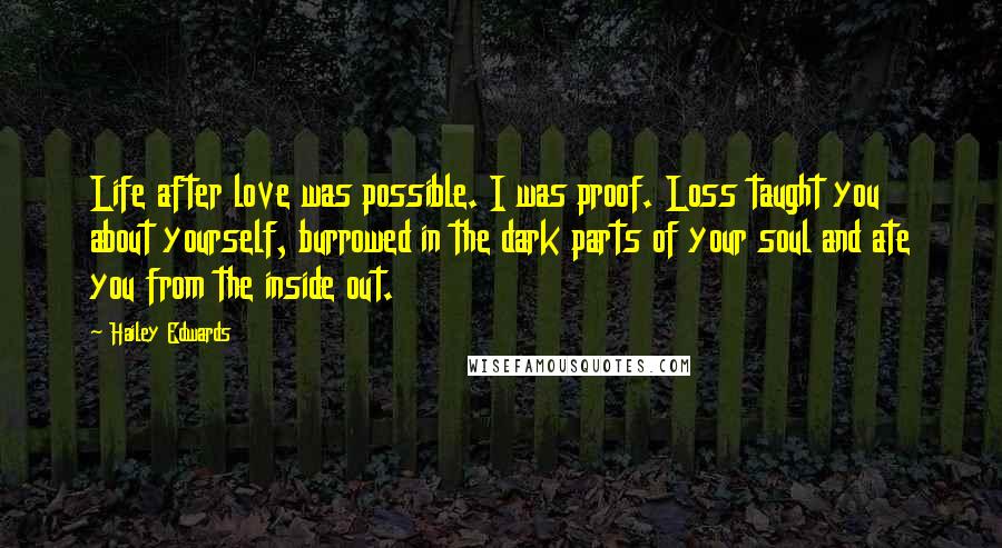 Hailey Edwards Quotes: Life after love was possible. I was proof. Loss taught you about yourself, burrowed in the dark parts of your soul and ate you from the inside out.