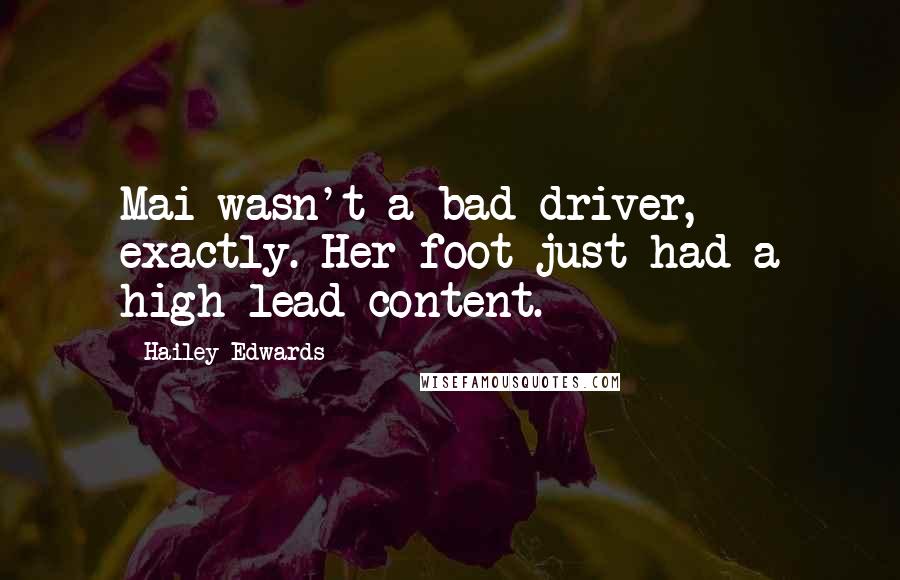 Hailey Edwards Quotes: Mai wasn't a bad driver, exactly. Her foot just had a high lead content.