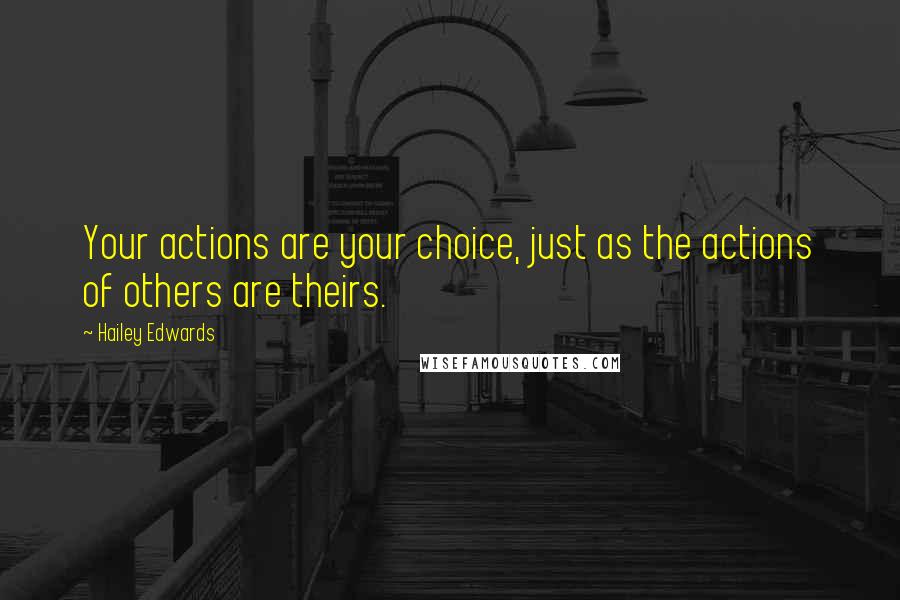 Hailey Edwards Quotes: Your actions are your choice, just as the actions of others are theirs.