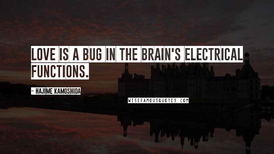 Hajime Kamoshida Quotes: Love is a bug in the brain's electrical functions.