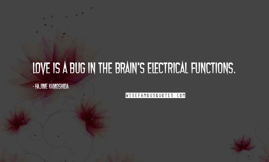 Hajime Kamoshida Quotes: Love is a bug in the brain's electrical functions.