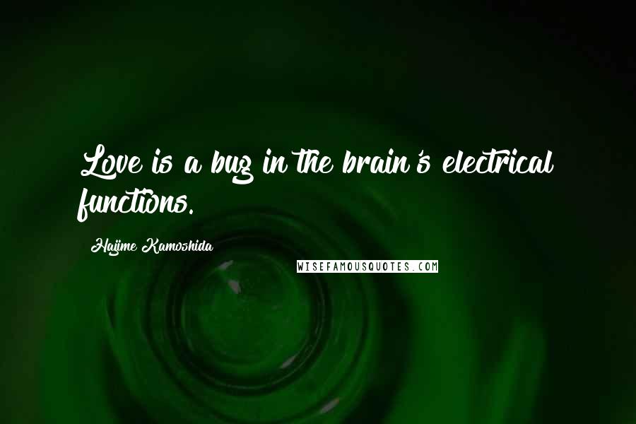 Hajime Kamoshida Quotes: Love is a bug in the brain's electrical functions.