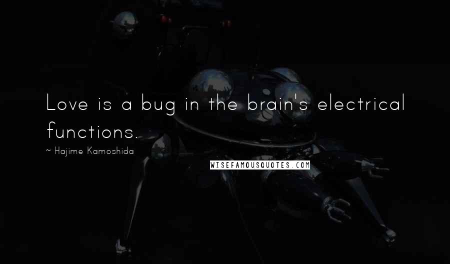 Hajime Kamoshida Quotes: Love is a bug in the brain's electrical functions.