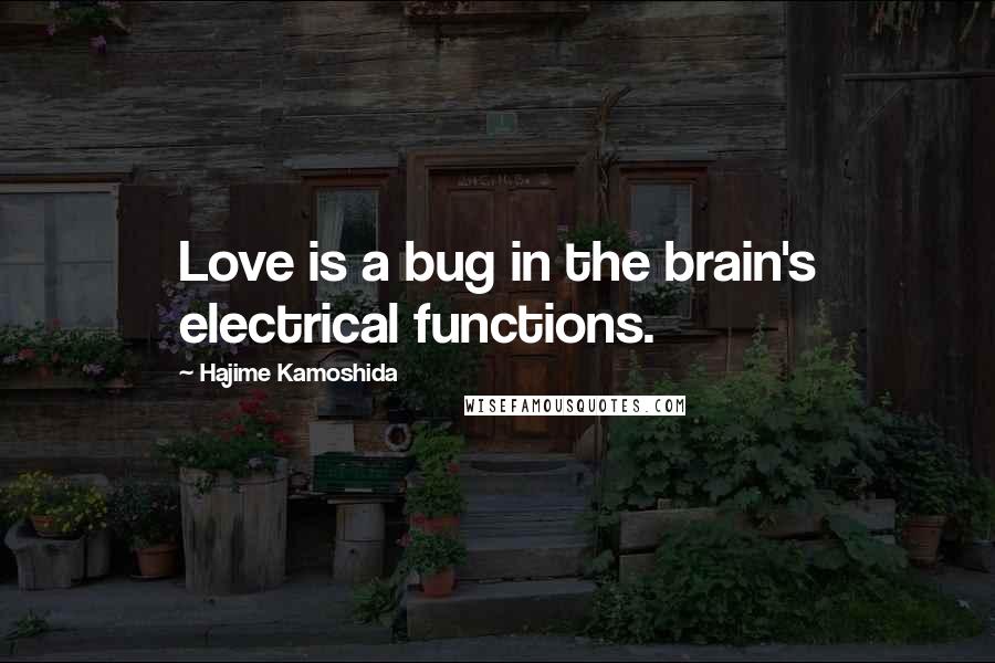 Hajime Kamoshida Quotes: Love is a bug in the brain's electrical functions.