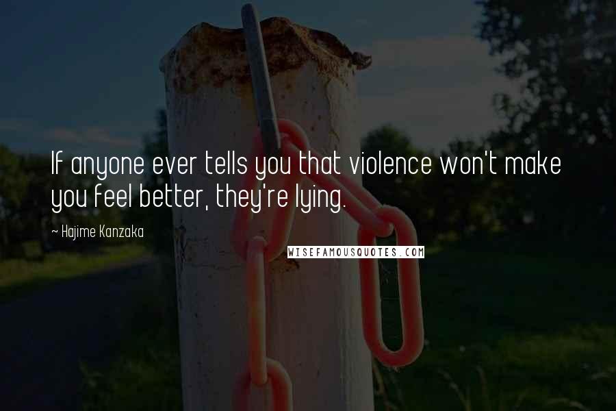 Hajime Kanzaka Quotes: If anyone ever tells you that violence won't make you feel better, they're lying.