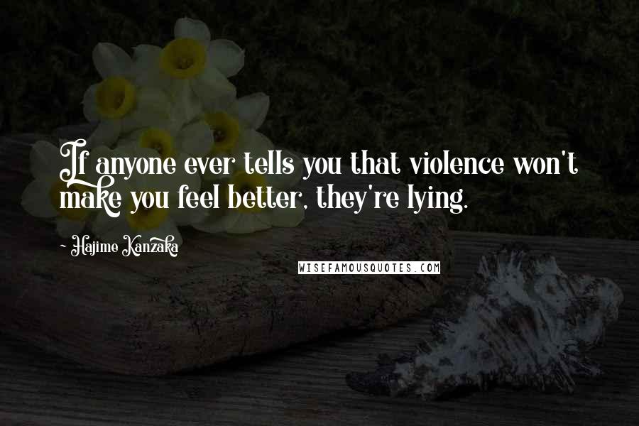 Hajime Kanzaka Quotes: If anyone ever tells you that violence won't make you feel better, they're lying.