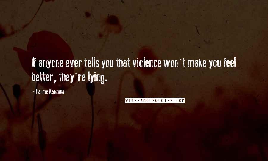 Hajime Kanzaka Quotes: If anyone ever tells you that violence won't make you feel better, they're lying.